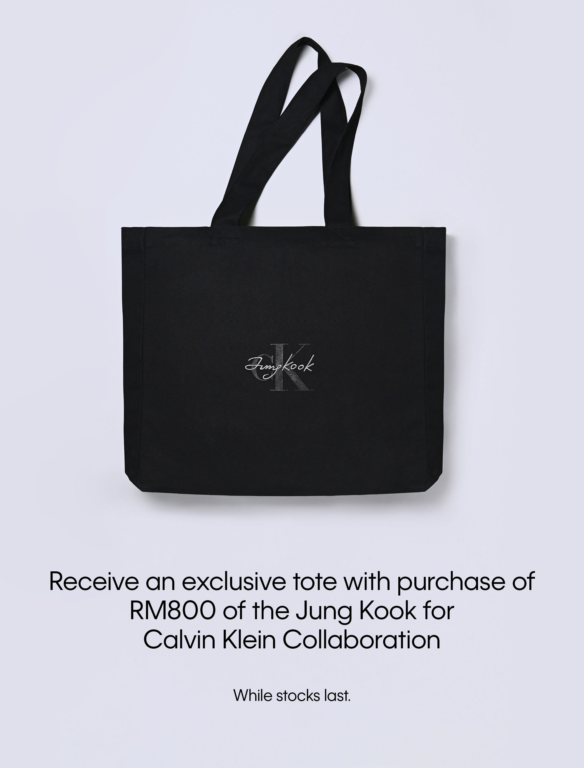 Receive an exclusive tote with purchase of RM800 of the Jung Kook for Calvin Klein Collaboration